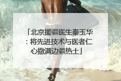 北京援疆医生秦玉华：将先进技术与医者仁心撒满边疆热土