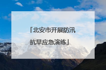 北安市开展防汛抗旱应急演练