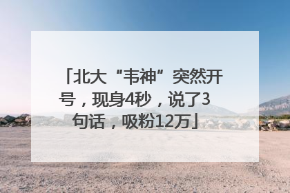 北大“韦神”突然开号，现身4秒，说了3句话，吸粉12万