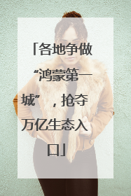 各地争做“鸿蒙第一城”，抢夺万亿生态入口