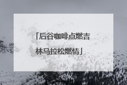 后谷咖啡点燃吉林马拉松燃情