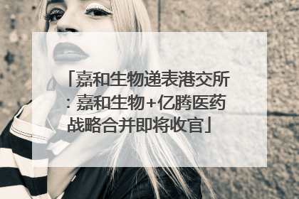 嘉和生物递表港交所：嘉和生物+亿腾医药战略合并即将收官