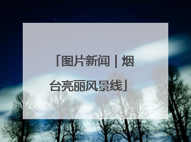 图片新闻｜烟台亮丽风景线