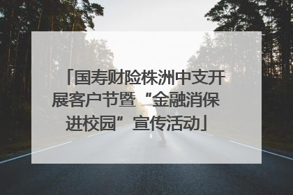 国寿财险株洲中支开展客户节暨“金融消保进校园”宣传活动