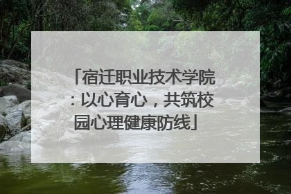 宿迁职业技术学院：以心育心，共筑校园心理健康防线