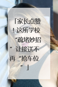 家长点赞！这所学校“疏堵妙招”让接送不再“抢车位”