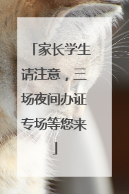 家长学生请注意，三场夜间办证专场等您来