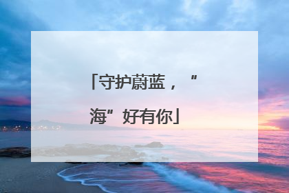 守护蔚蓝，“海”好有你