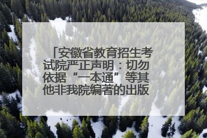 安徽省教育招生考试院严正声明：切勿依据“一本通”等其他非我院编著的出版物填报志愿