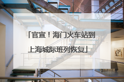 官宣！海门火车站到上海城际班列恢复