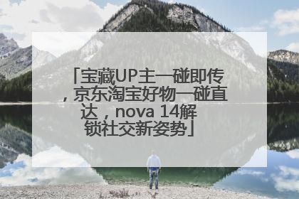 宝藏UP主一碰即传，京东淘宝好物一碰直达，nova 14解锁社交新姿势
