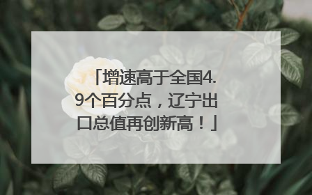 增速高于全国4.9个百分点，辽宁出口总值再创新高！