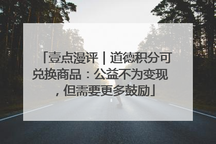 壹点漫评｜道德积分可兑换商品：公益不为变现，但需要更多鼓励