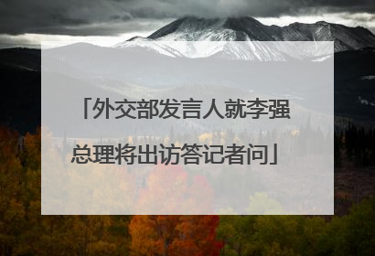 外交部发言人就李强总理将出访答记者问