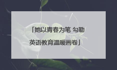 她以青春为笔 勾勒英语教育温暖画卷