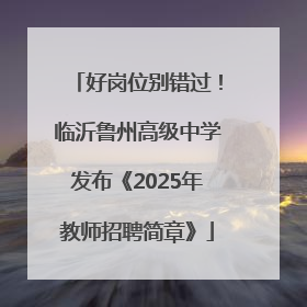 好岗位别错过！临沂鲁州高级中学发布《2025年教师招聘简章》
