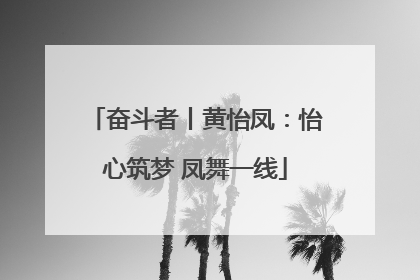 奋斗者丨黄怡凤：怡心筑梦 凤舞一线