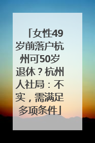 女性49岁前落户杭州可50岁退休？杭州人社局：不实，需满足多项条件