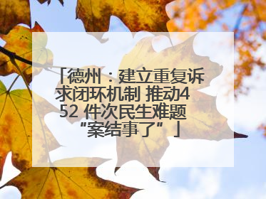 德州：建立重复诉求闭环机制 推动452 件次民生难题 “案结事了”