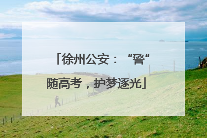 徐州公安：“警”随高考，护梦逐光