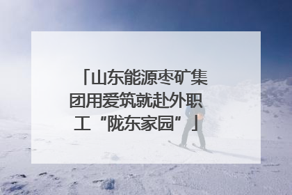 山东能源枣矿集团用爱筑就赴外职工“陇东家园”