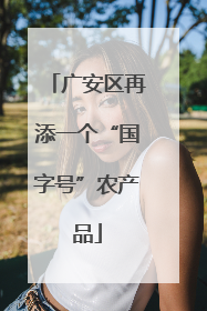 广安区再添一个“国字号”农产品