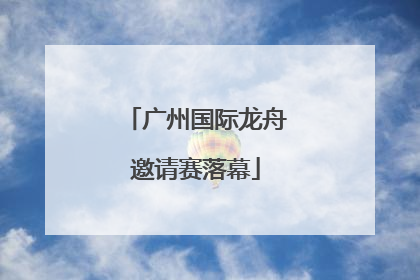 广州国际龙舟邀请赛落幕