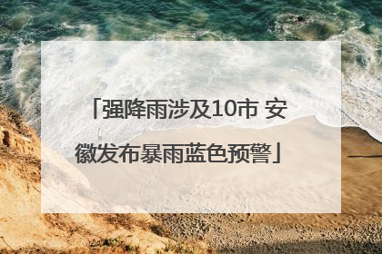 强降雨涉及10市 安徽发布暴雨蓝色预警