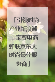 引领时尚产业新浪潮，宝尊电商蝉联京东大时尚最佳服务商