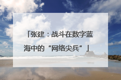 张建：战斗在数字蓝海中的“网络尖兵”