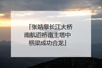张靖皋长江大桥南航道桥南主塔中横梁成功合龙