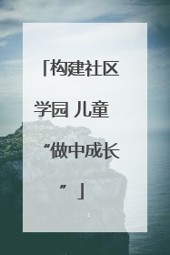 构建社区学园 儿童“做中成长”