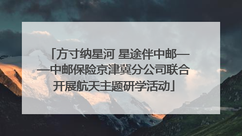 方寸纳星河 星途伴中邮——中邮保险京津冀分公司联合开展航天主题研学活动