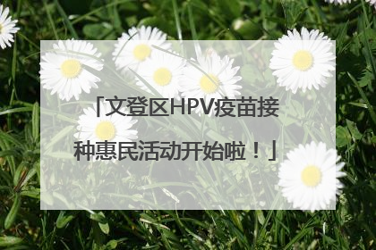 文登区HPV疫苗接种惠民活动开始啦！