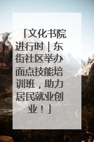 文化书院进行时｜东街社区举办面点技能培训班，助力居民就业创业！