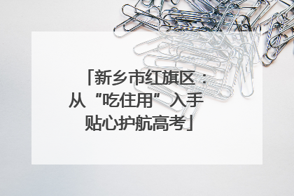 新乡市红旗区：从“吃住用”入手 贴心护航高考