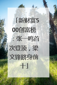 新财富500创富榜：张一鸣首次登顶，梁文锋跻身前十
