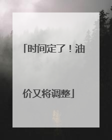 时间定了！油价又将调整