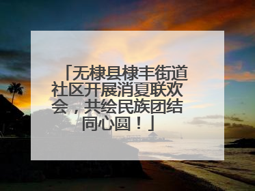 无棣县棣丰街道社区开展消夏联欢会，共绘民族团结同心圆！