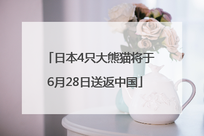 日本4只大熊猫将于6月28日送返中国