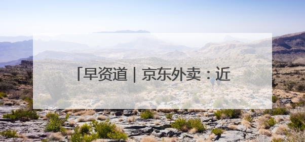 早资道｜京东外卖：近期将扩招至15万名全职骑手；阿里云发布通义灵码AI IDE