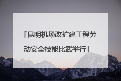 昆明机场改扩建工程劳动安全技能比武举行