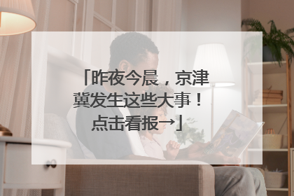 昨夜今晨，京津冀发生这些大事！点击看报→