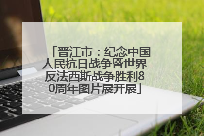晋江市：纪念中国人民抗日战争暨世界反法西斯战争胜利80周年图片展开展