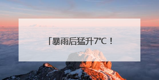 暴雨后猛升7℃！浙江“梅中有伏”，警惕一连串雷阵雨
