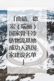 曲靖、德宏（瑞丽）国家骨干冷链物流基地成功入选国家建设名单