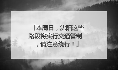 本周日，沈阳这些路段将实行交通管制，请注意绕行！