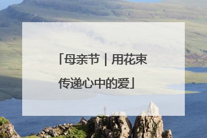 母亲节｜用花束传递心中的爱