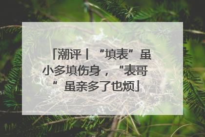 潮评丨“填表”虽小多填伤身，“表哥”虽亲多了也烦