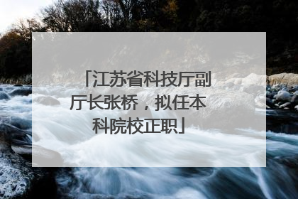江苏省科技厅副厅长张桥，拟任本科院校正职